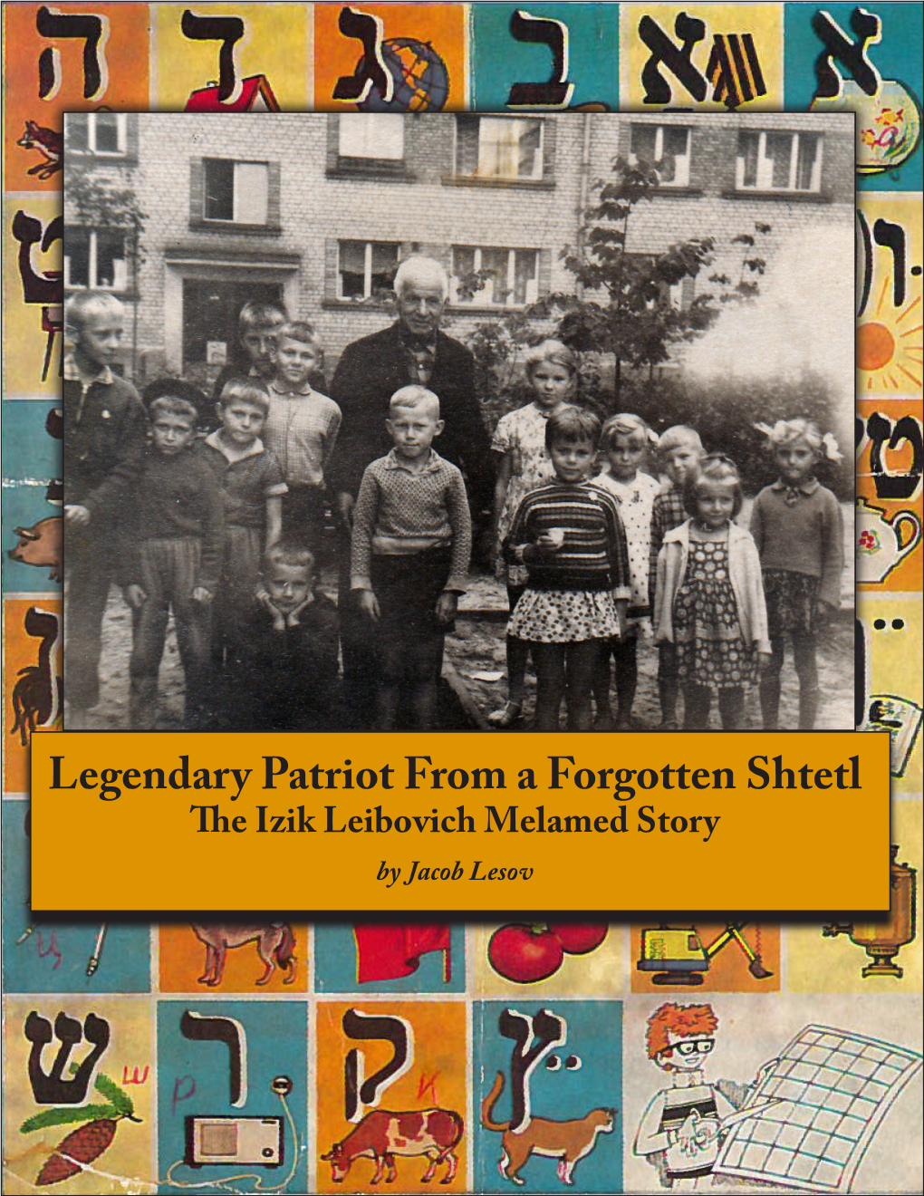 Legendary Patriot from a Forgotten Shtetl the Izik Leibovich Melamed Story by Jacob Lesov 1