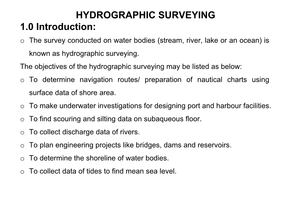 HYDROGRAPHIC SURVEYING 1.0 Introduction: O the Survey Conducted on Water Bodies (Stream, River, Lake Or an Ocean) Is Known As Hydrographic Surveying