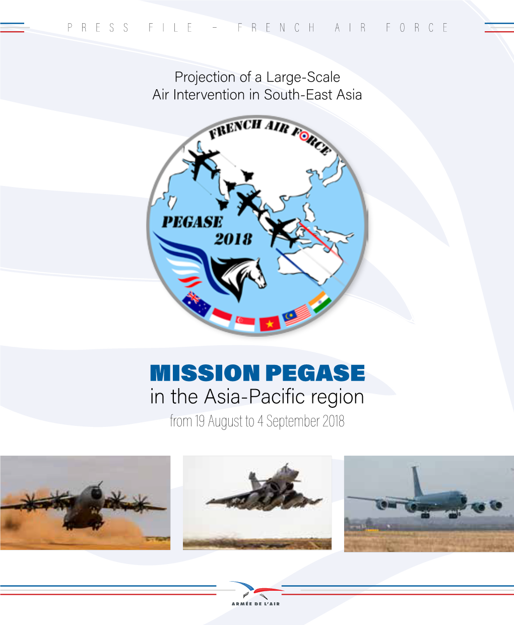 MISSION PEGASE in the Asia-Pacific Region from 19 August to 4 September 2018 EDITORIAL a Word from the General Chief of Staff of the French Air Force