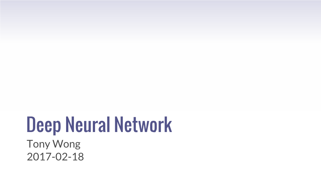 Deep Neural Network Tony Wong 2017-02-18 Outline ▸ Introduction to Neural Network ▸ Image Classifiers Using Tensorflow (Version 1.0) ▹ MNIST