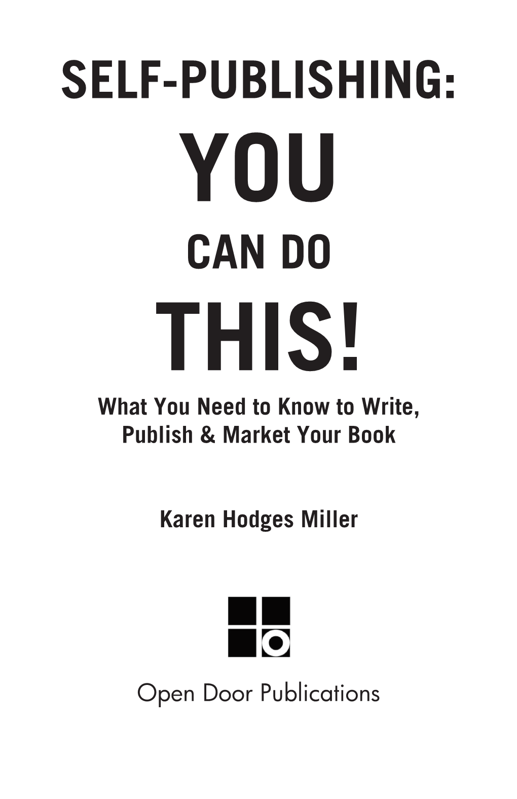 SELF-PUBLISHING: YOU CAN DO THIS! What You Need to Know to Write, Publish & Market Your Book
