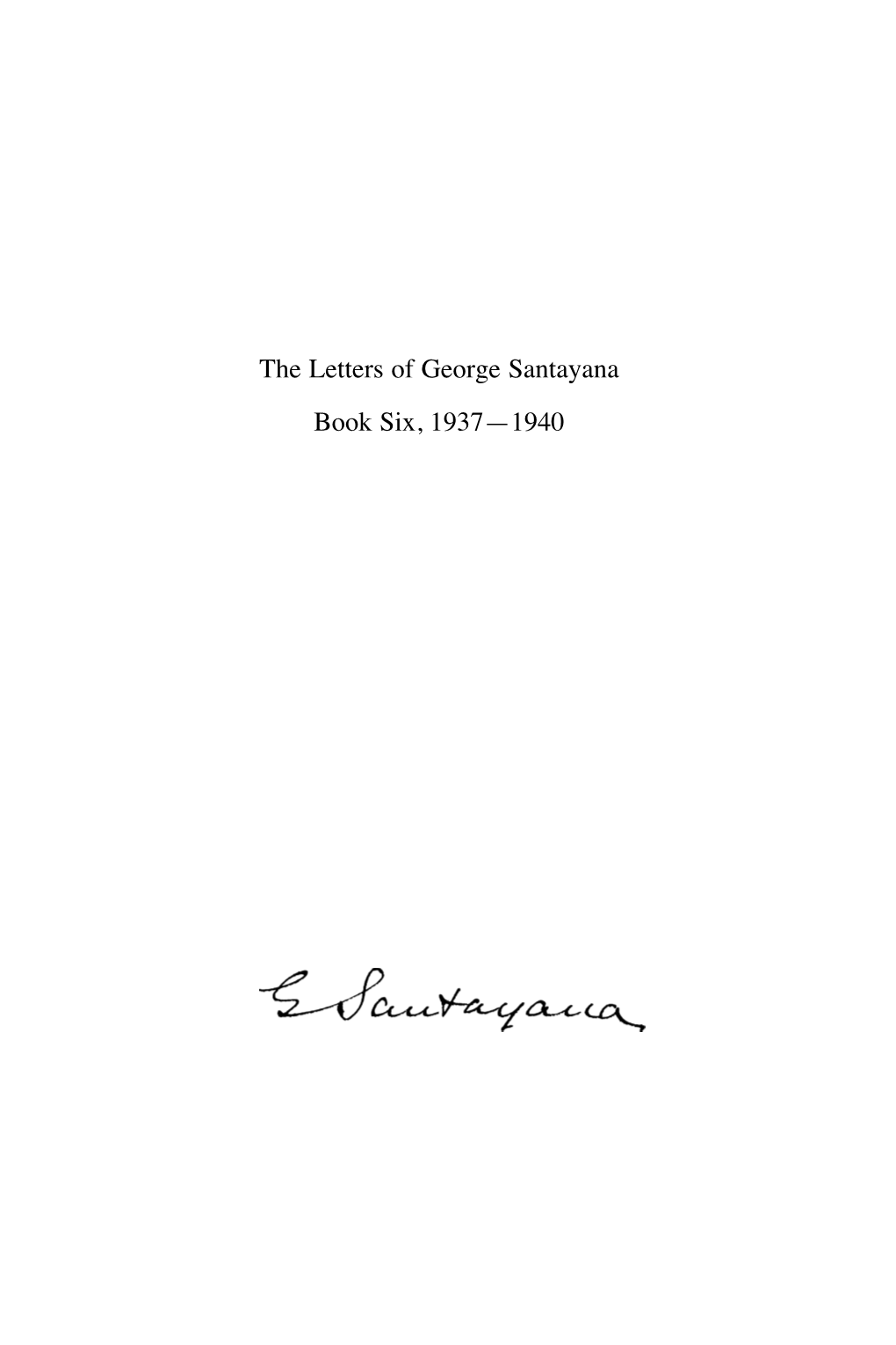 The Letters of George Santayana Book Six, 1937—1940 the Works of George Santayana Volume V the Letters of George Santayana 6:3