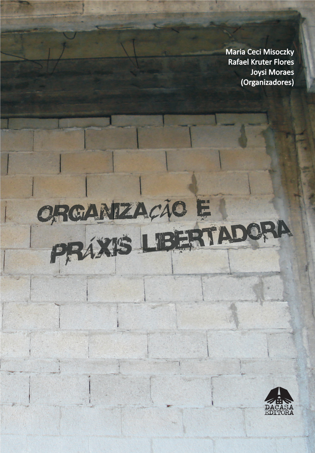 Maria Ceci Misoczky Rafael Kruter Flores Joysi Moraes (Organizadores) Maria Ceci Misoczky Rafael Kruter Flores Joysi Moraes (Organizadores)