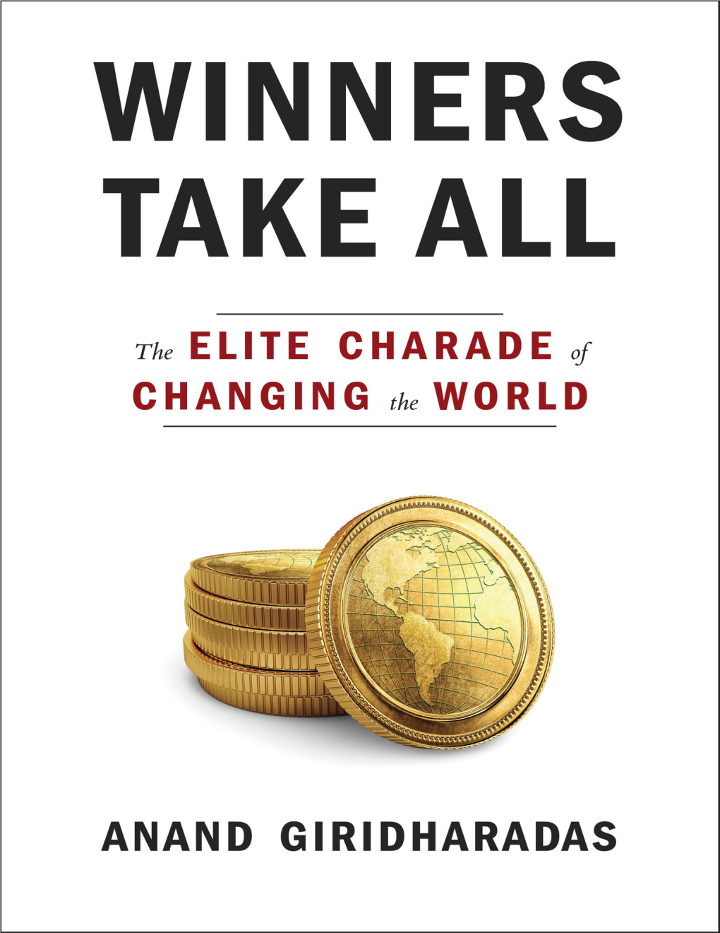 Winners Take All : the Elite Charade of Changing the World / by Anand Giridharadas