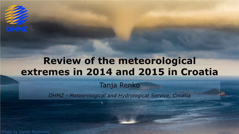 Review of the Meteorological Extremes in 2014 and 2015 in Croatia Tanja Renko DHMZ - Meteorological and Hydrological Service, Croatia