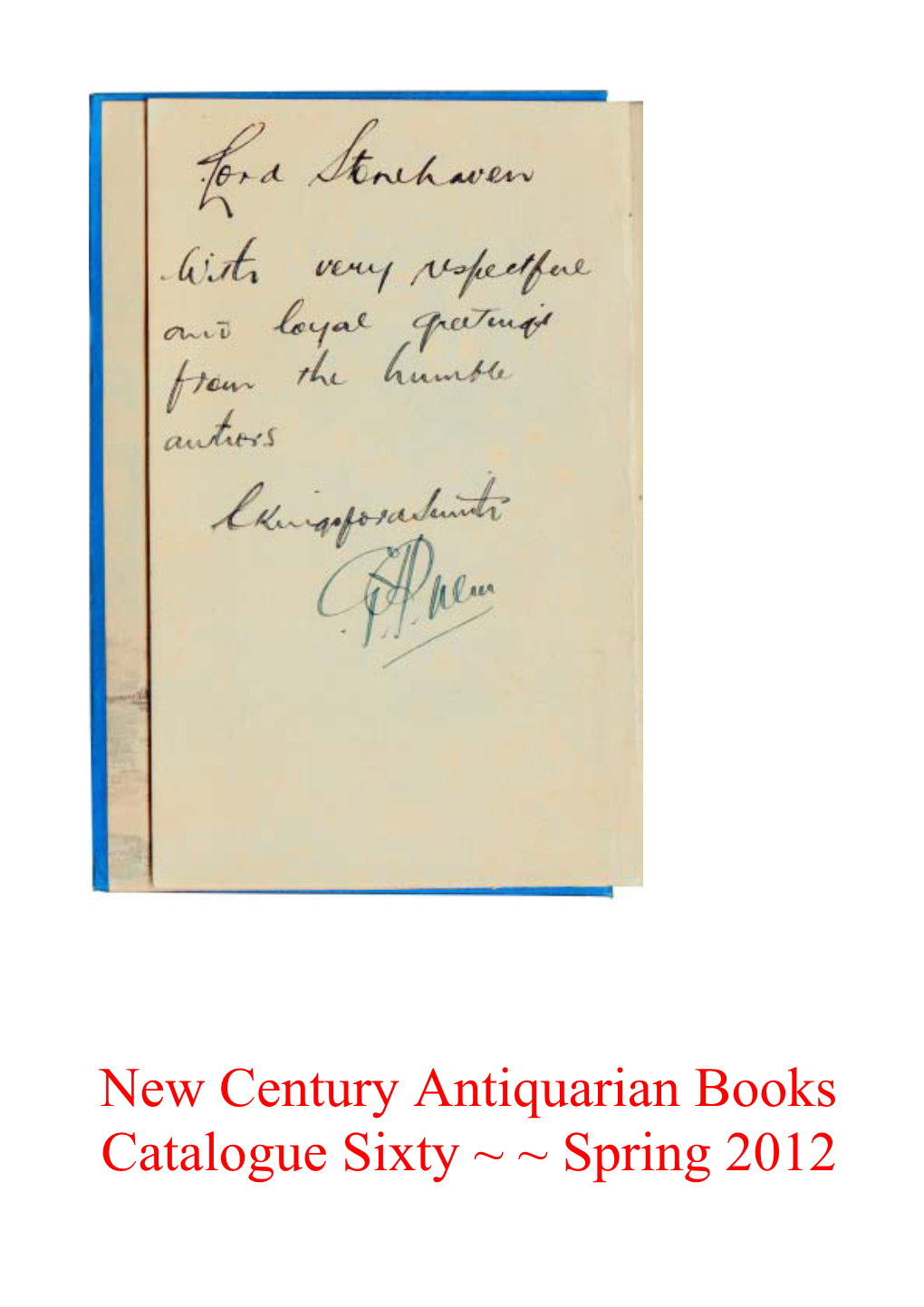 New Century Antiquarian Books Catalogue Sixty ~ ~ Spring 2012 CATALOGUE NUMBER SIXTY SPRING 2012