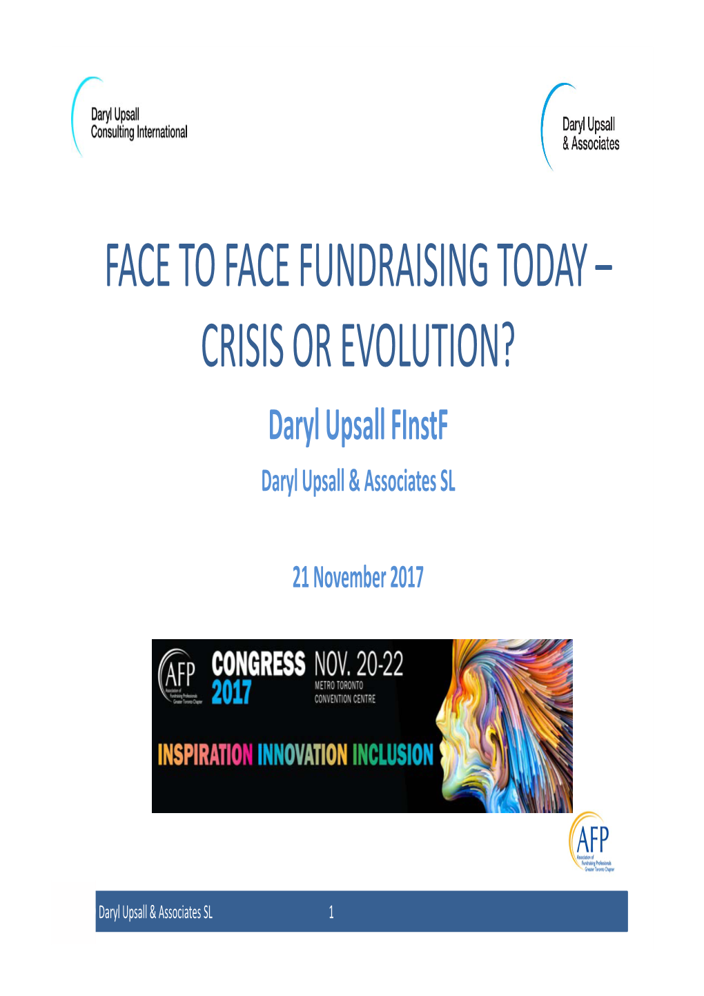 FACE to FACE FUNDRAISING TODAY – CRISIS OR EVOLUTION? Daryl Upsall Finstf Daryl Upsall & Associates SL