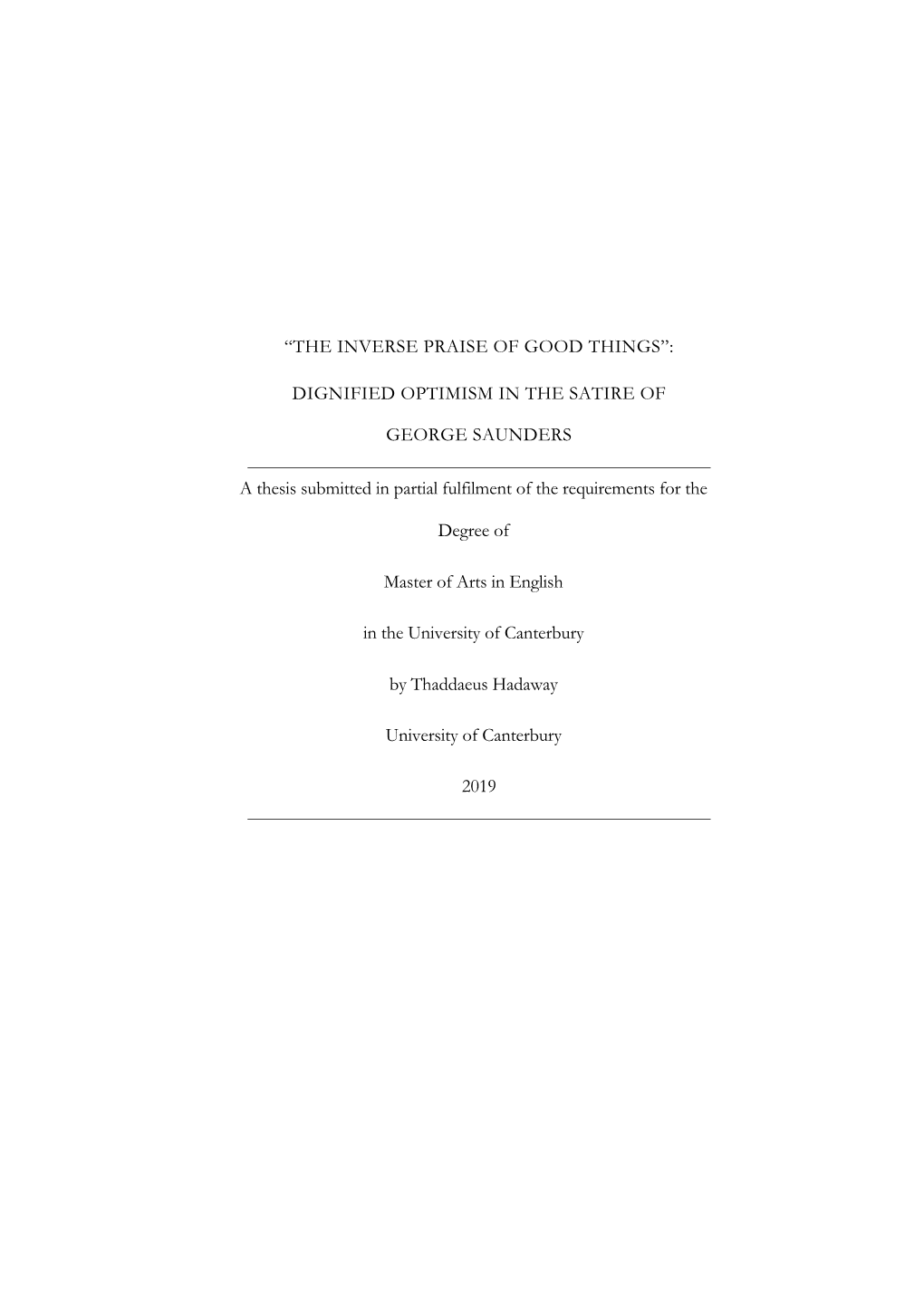 “THE INVERSE PRAISE of GOOD THINGS”: DIGNIFIED OPTIMISM in the SATIRE of GEORGE SAUNDERS a Thesis Submitted in Partial Fulfi