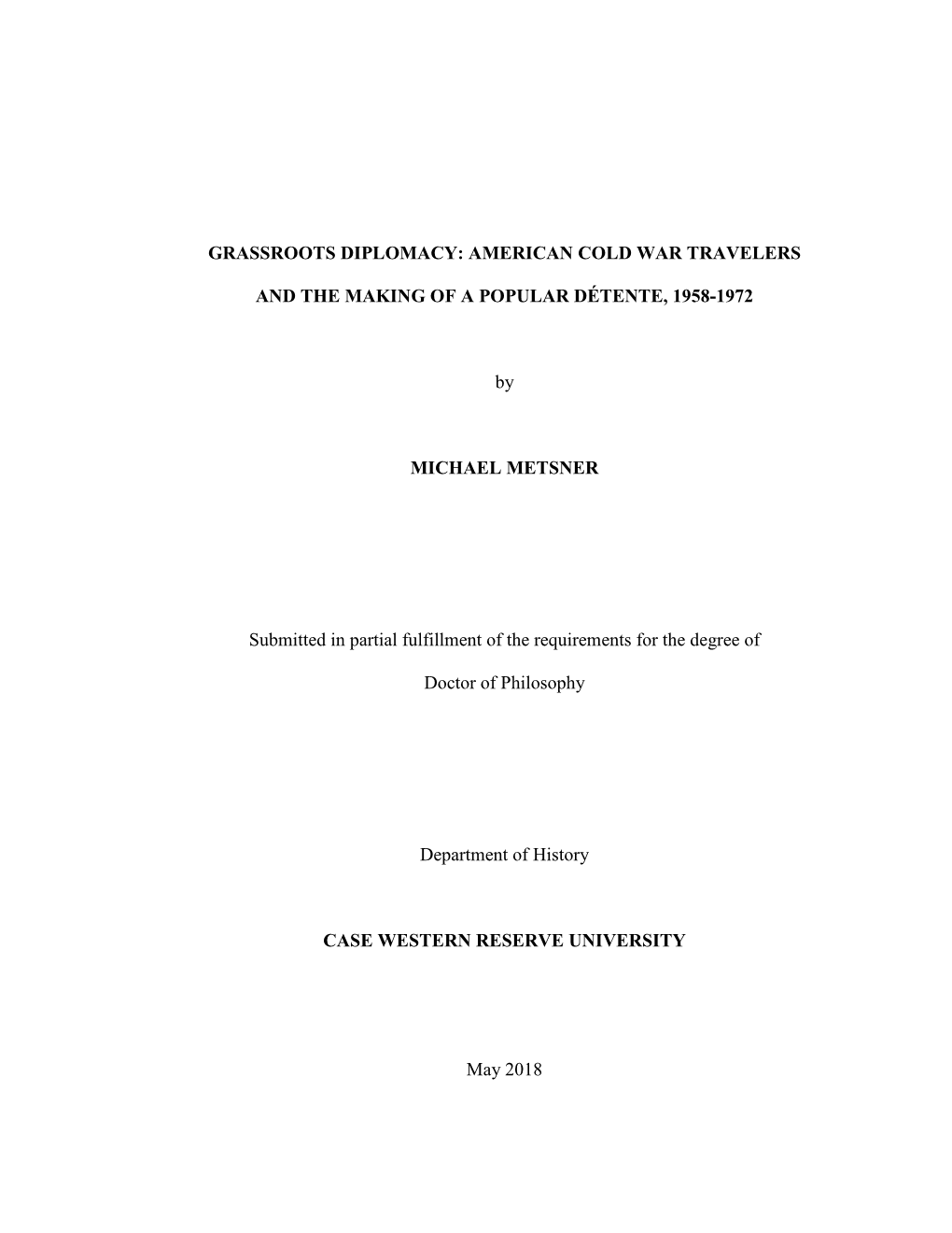 GRASSROOTS DIPLOMACY: AMERICAN COLD WAR TRAVELERS and the MAKING of a POPULAR DÉTENTE, 1958-1972 by MICHAEL METSNER Submitted