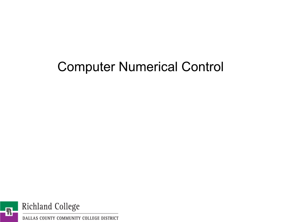 Computer Numerical Control • Computerized Numerical Control (CNC) Machines –Perform Complex Operations Faster, More Accurately and Consistently