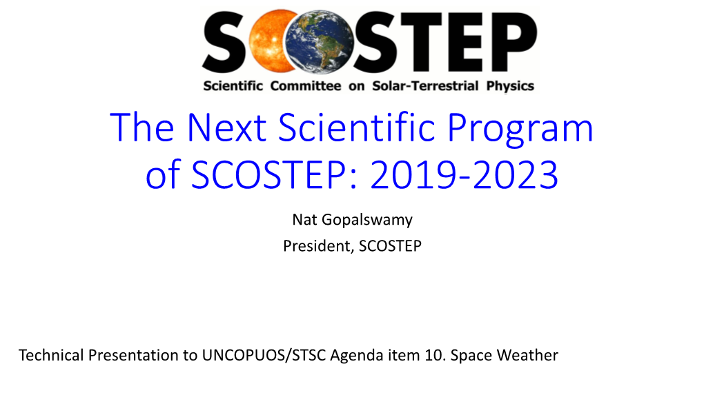 The Next Scientific Program of SCOSTEP: 2019-2023 Nat Gopalswamy President, SCOSTEP