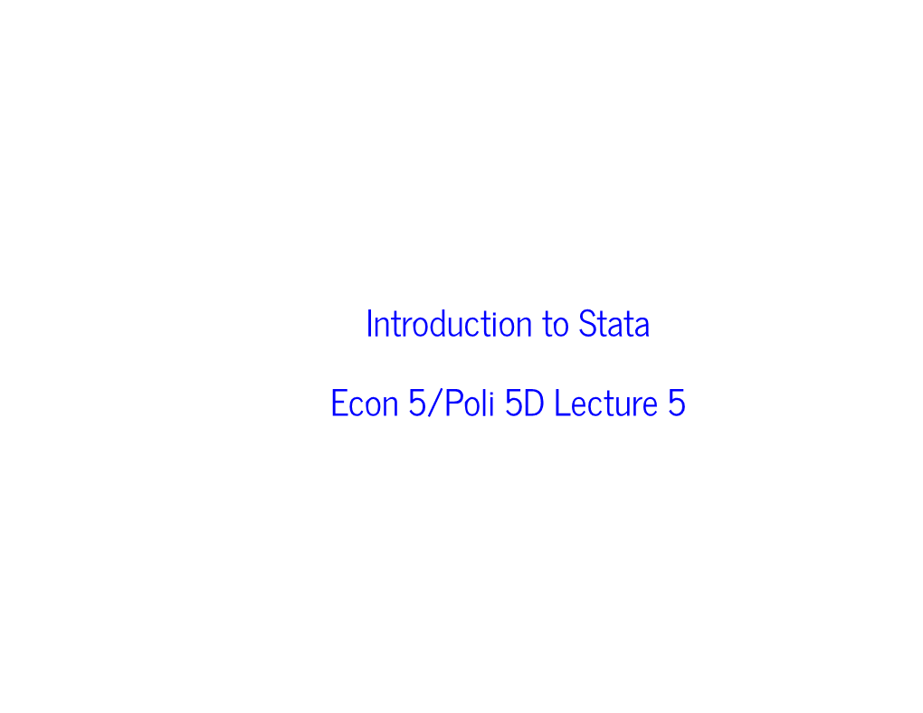 Introduction to Stata Econ 5/Poli 5D Lecture 5