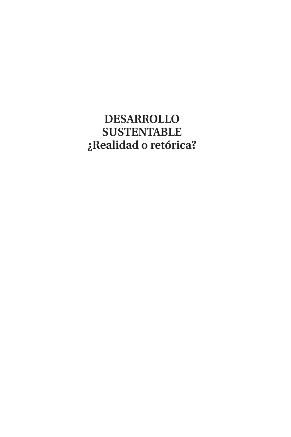 DESARROLLO SUSTENTABLE ¿Realidad O Retórica?