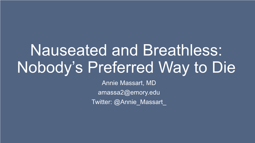 Nauseated and Breathless: Nobody’S Preferred Way to Die Annie Massart, MD Amassa2@Emory.Edu Twitter: @Annie Massart Disclosures