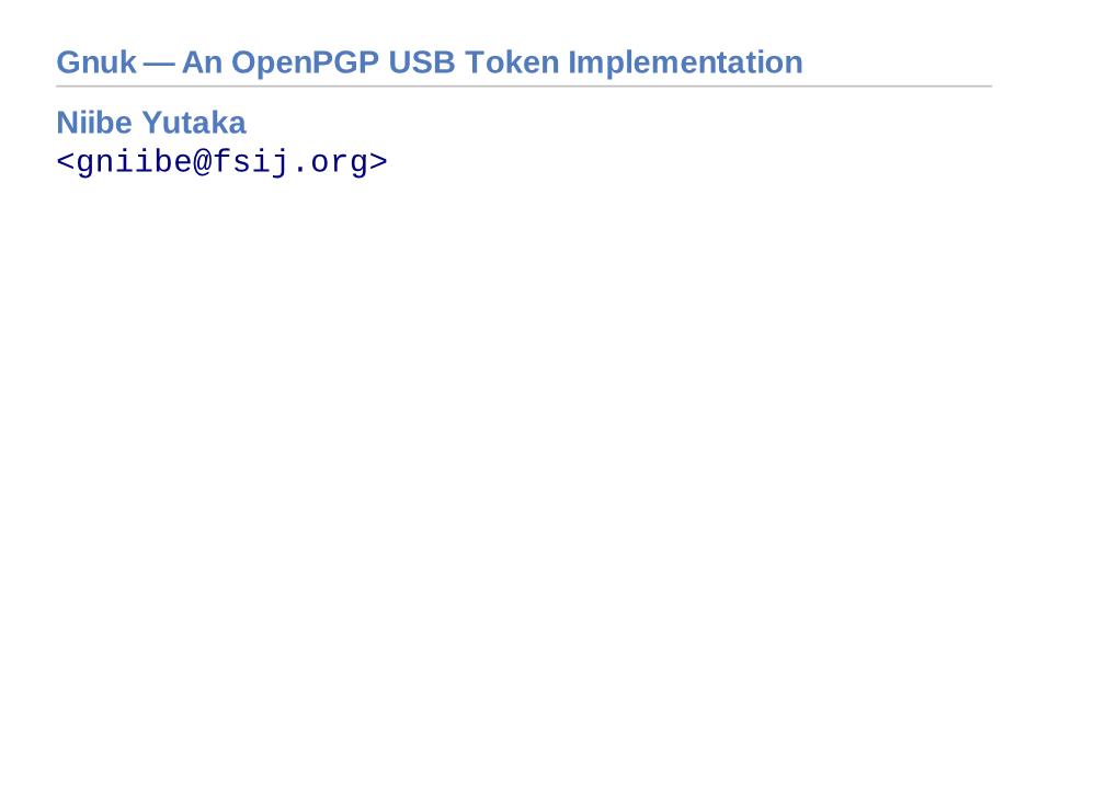 Gnuk — an Openpgp USB Token Implementation Niibe Yutaka &lt;Gniibe@Fsij.Org&gt;