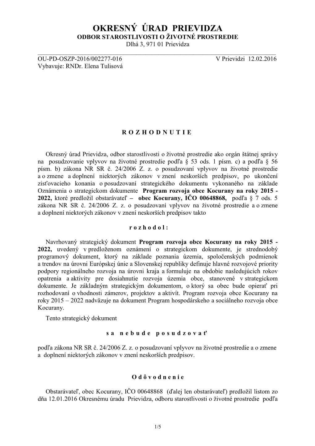 OKRESNÝ ÚRAD PRIEVIDZA ODBOR STAROSTLIVOSTI O ŽIVOTNÉ PROSTREDIE Dlhá 3, 971 01 Prievidza ______OU-PD-OSZP-2016/002277-016 V Prievidzi 12.02.2016 Vybavuje: Rndr