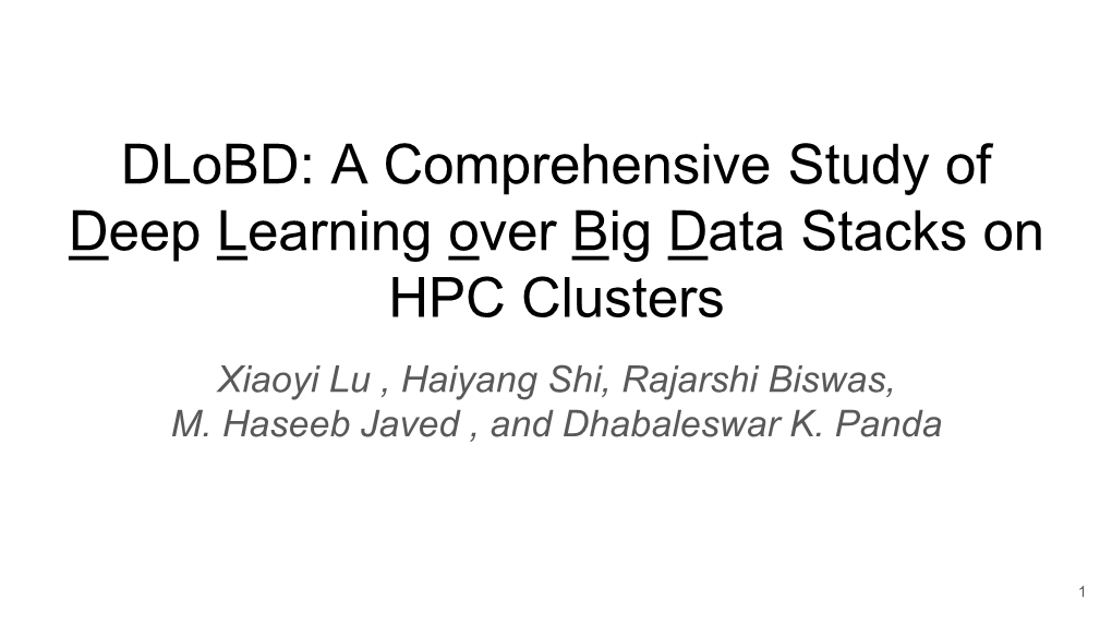 Dlobd: a Comprehensive Study of Deep Learning Over Big Data Stacks on HPC Clusters Xiaoyi Lu , Haiyang Shi, Rajarshi Biswas, M