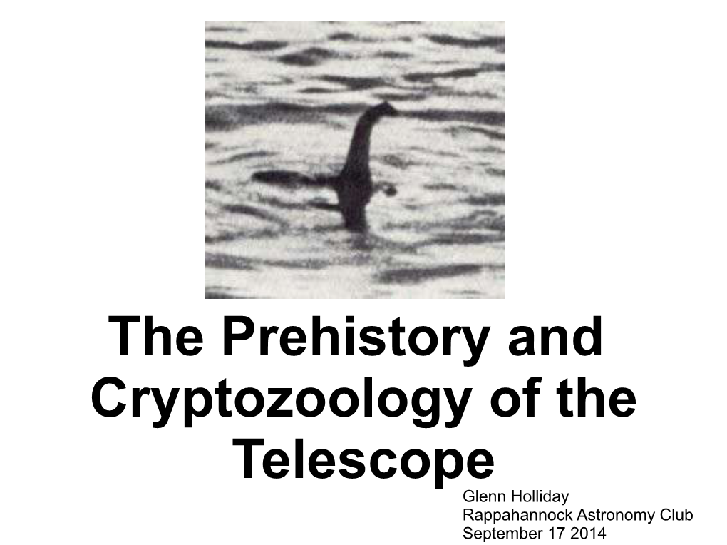 The Prehistory and Cryptozoology of the Telescope Glenn Holliday Rappahannock Astronomy Club September 17 2014 Far Seeing About Seeing Far