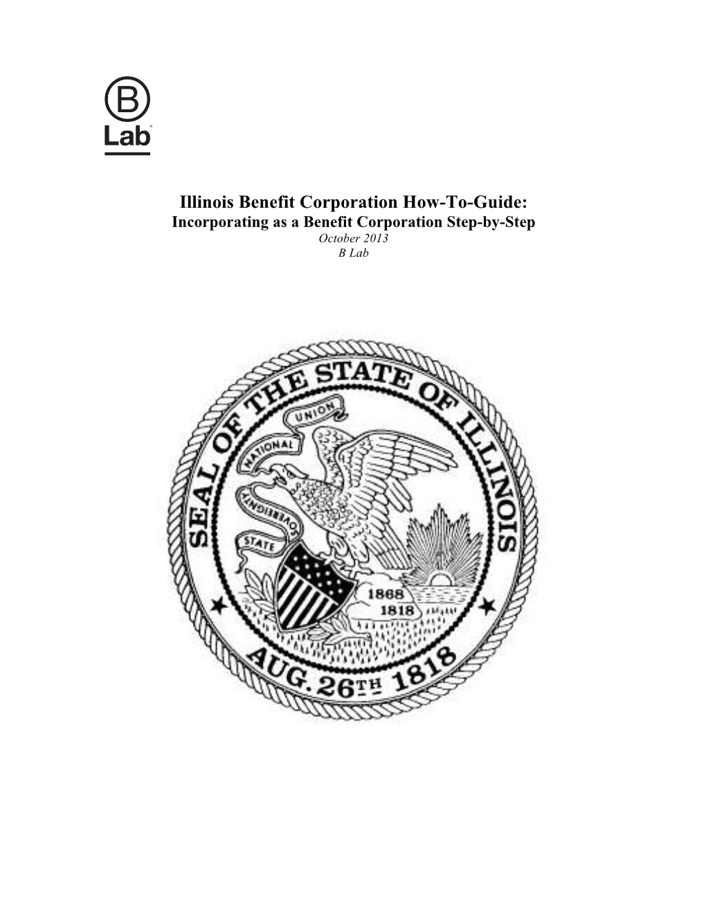 Illinois Benefit Corporation How-To-Guide: Incorporating As a Benefit Corporation Step-By-Step October 2013 B Lab