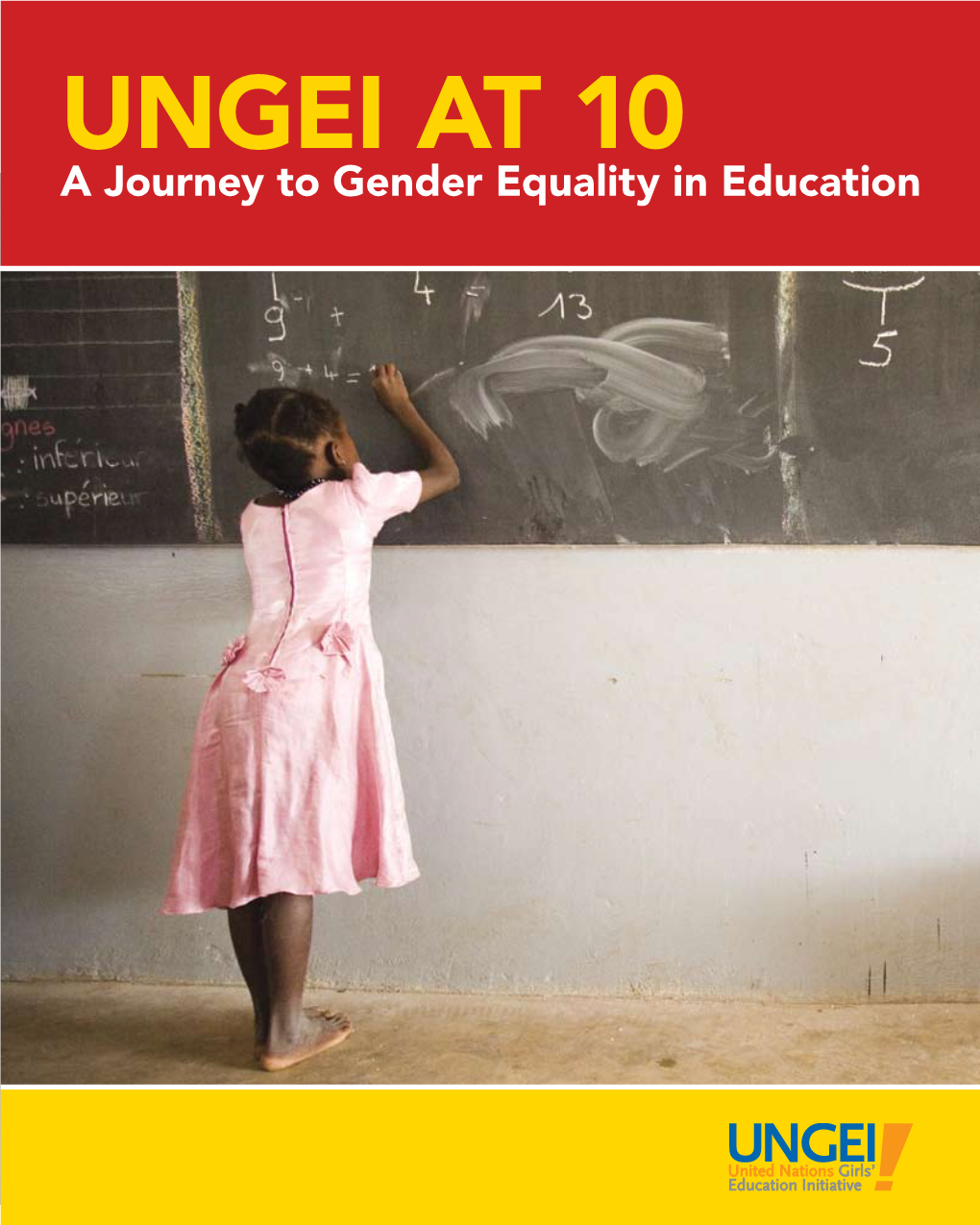 UNGEI at 10 a Journey to Gender Equality in Education the United Nations Girls’ Education Initiative (UNGEI) Is 10 Years Old