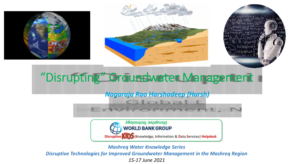 Groundwater Management Nagaraja Rao Harshadeep (Harsh) Global Lead (Disruptive Technology) Environment, Natural Resources & Blue Economy Global Practice