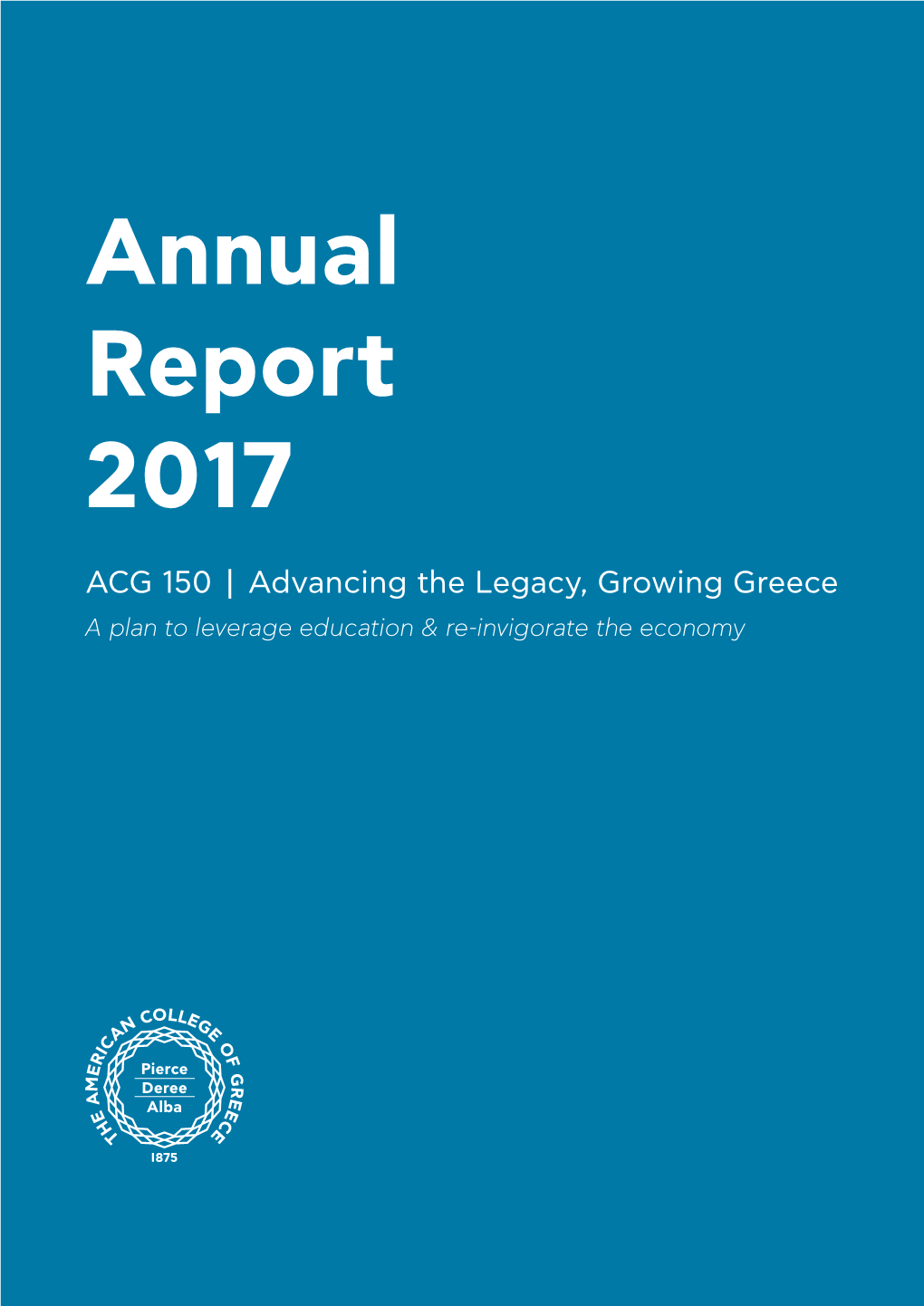 Annual Report 2017 ACG 150 | Advancing the Legacy, Growing Greece a Plan to Leverage Education & Re-Invigorate the Economy Board Chair’S Message