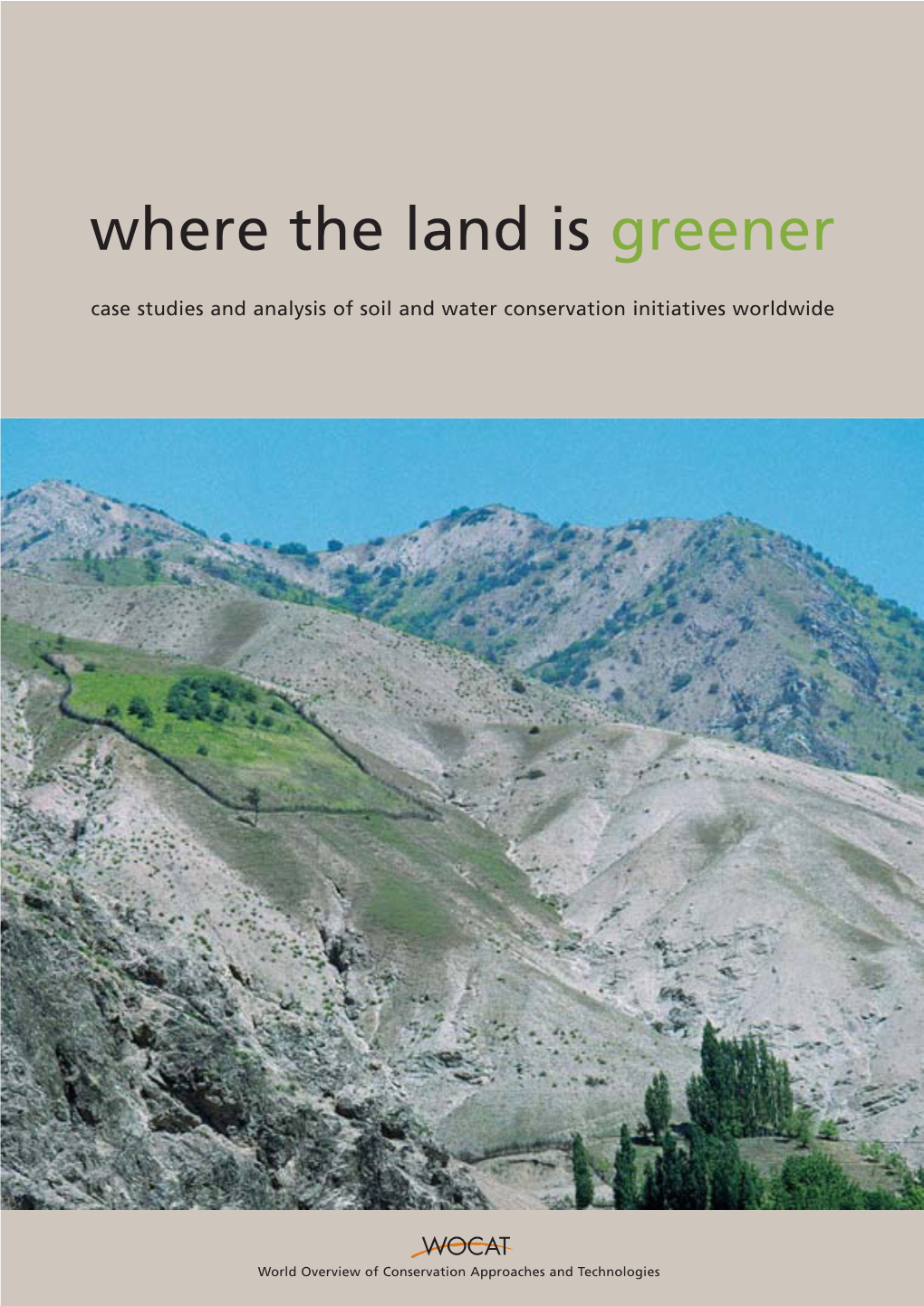 Where the Land Is Greener Case Studies and Analysis of Soil and Water Conservation Initiatives Worldwide