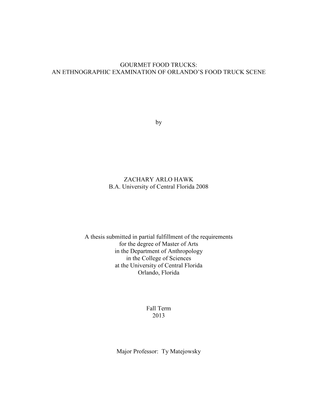 GOURMET FOOD TRUCKS: an ETHNOGRAPHIC EXAMINATION of ORLANDO's FOOD TRUCK SCENE by ZACHARY ARLO HAWK B.A. University of Central