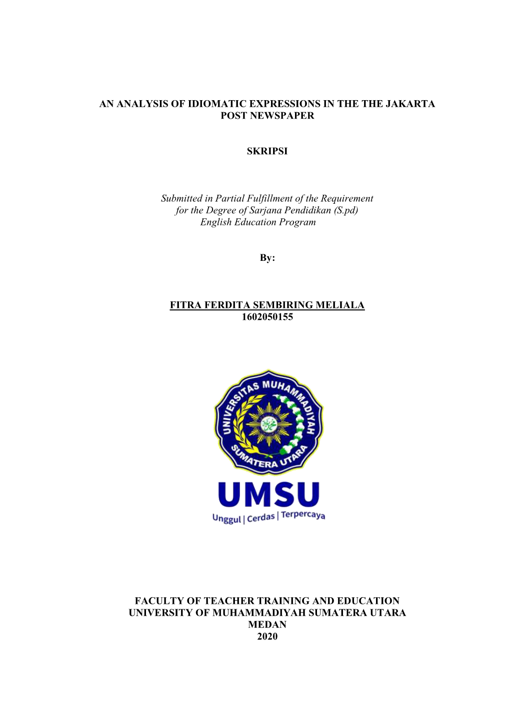 1 an ANALYSIS of IDIOMATIC EXPRESSIONS in the the JAKARTA POST NEWSPAPER SKRIPSI Submitted in Partial Fulfillment of the Requir