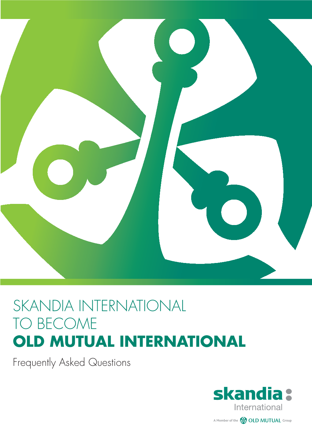 SKANDIA INTERNATIONAL to BECOME OLD MUTUAL INTERNATIONAL Frequently Asked Questions SKANDIA INTERNATIONAL to BECOME OLD MUTUAL INTERNATIONAL