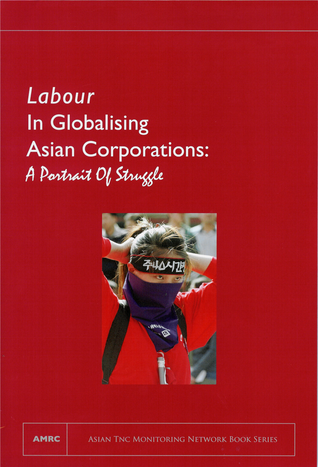 Labour in Globalising Asian Corporations: a Portrait of Struggle
