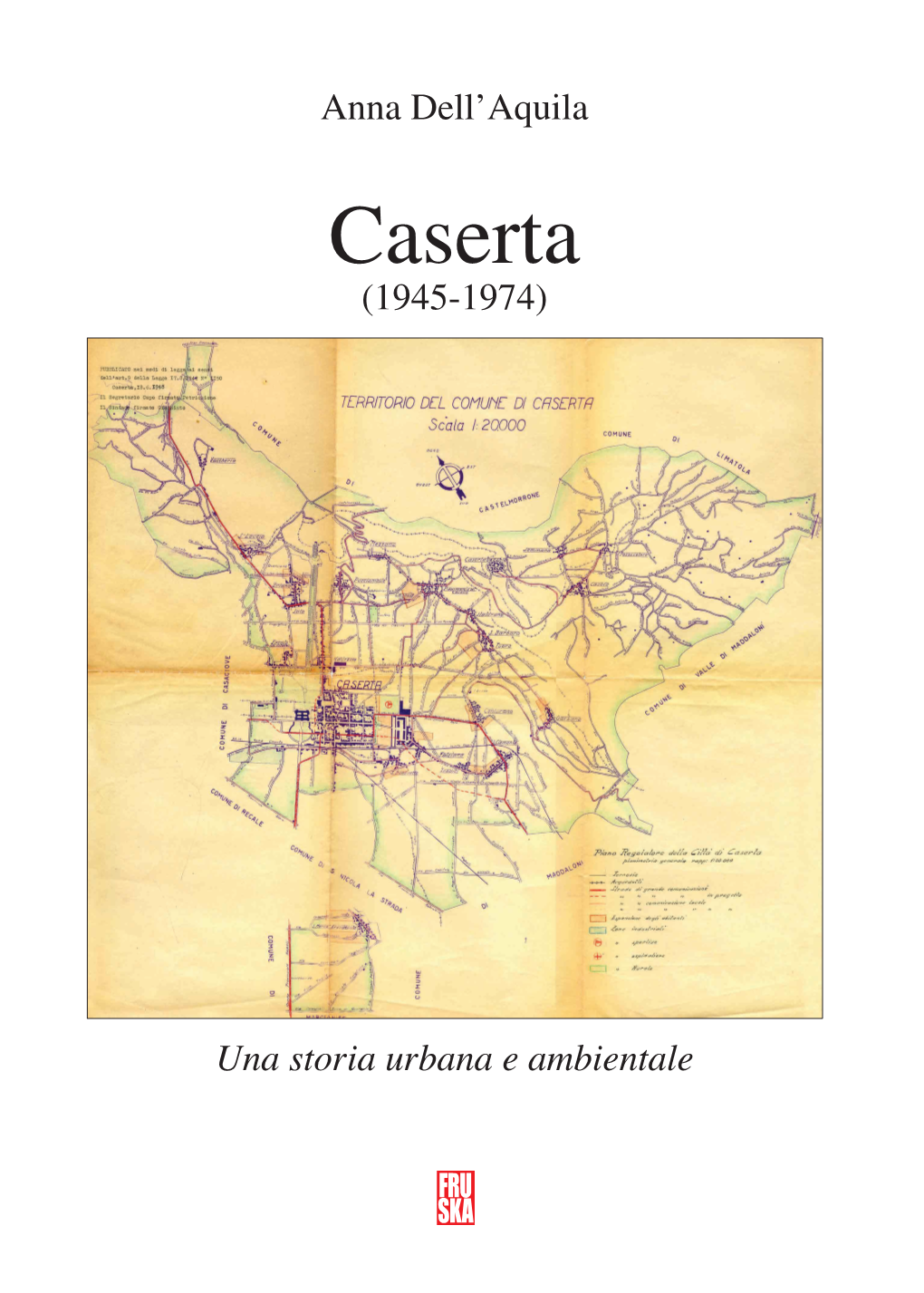 Anna Dell'aquila, Caserta 1945-1974. Una Storia Urbana E Ambientale