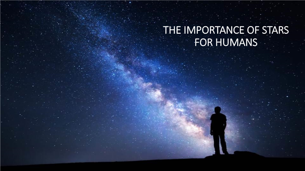 THE IMPORTANCE of STARS for HUMANS the STARS the Reason Why Stars Are So Important Is Because They Have Helped Humans Navigate Through Earth