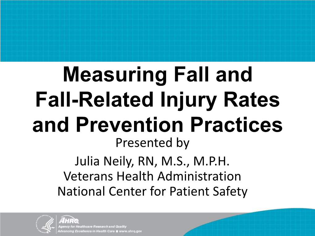 Measuring Fall and Fall-Related Injury Rates and Prevention Practices Presented by Julia Neily, RN, M.S., M.P.H