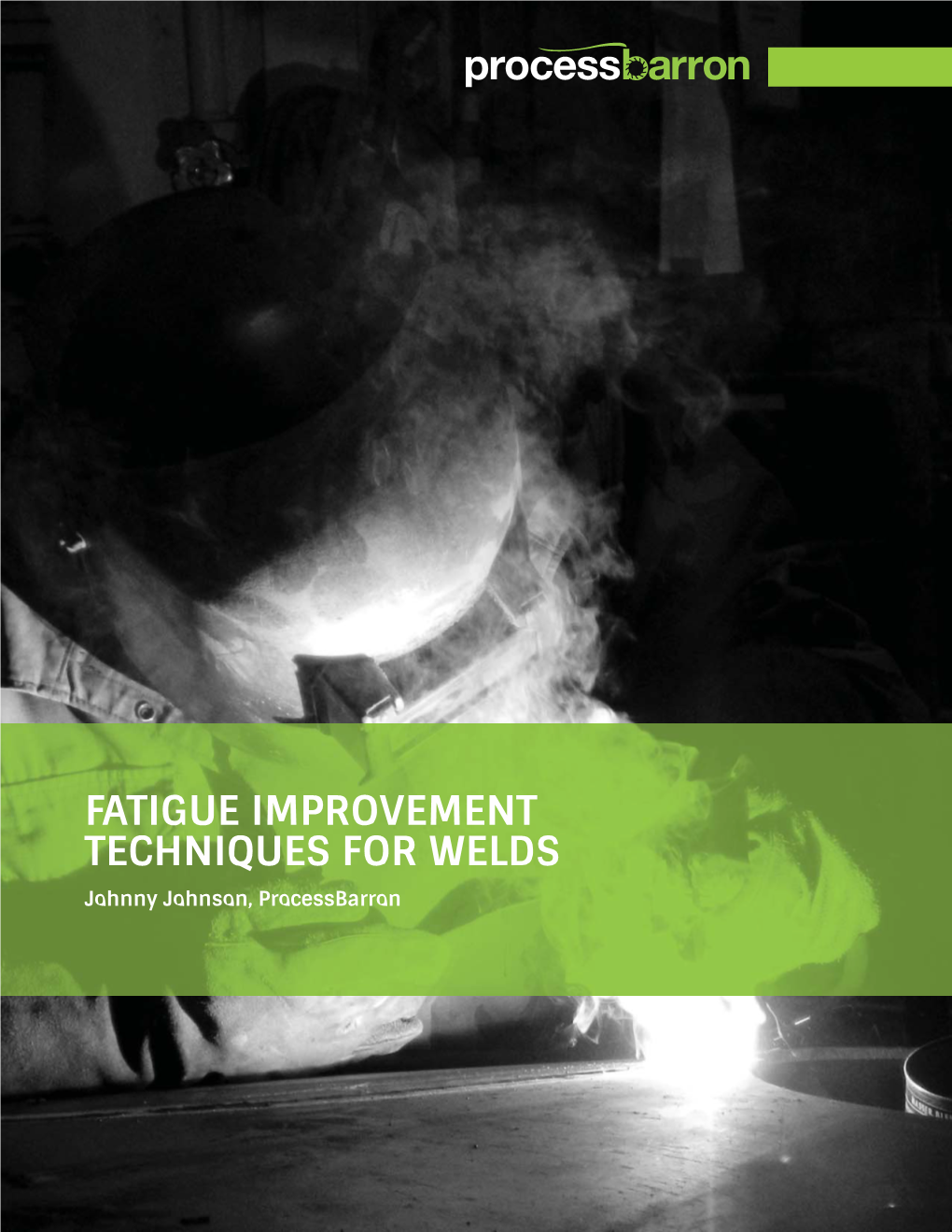 FATIGUE IMPROVEMENT TECHNIQUES for WELDS Johnny Johnson, Processbarron SYNOPSIS