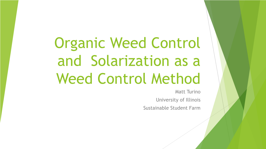 Organic Weed Control and Solarization As a Weed Control Method Matt Turino University of Illinois Sustainable Student Farm Organic Weed Control