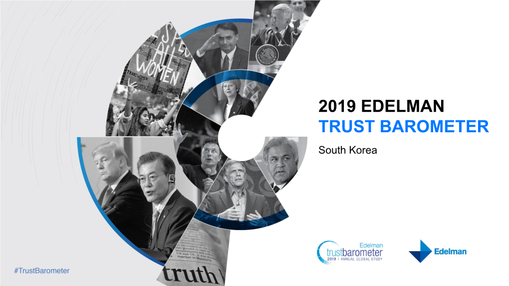 2019 EDELMAN TRUST BAROMETER South Korea 19Th ANNUAL General Online Population Informed Public 1,150 Respondents Per Market 500 Respondents in U.S