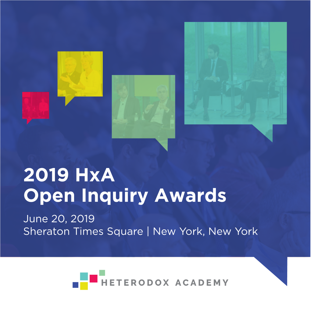 2019 Hxa Open Inquiry Awards June 20, 2019 Sheraton Times Square | New York, New York “The Open Inquiry Championed by Heterodox Academy Is More Critical Than Ever