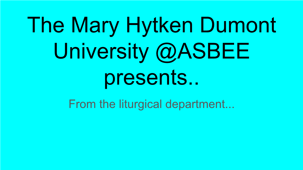 The Mary Hytken Dumont University @ASBEE Presents.. from the Liturgical Department