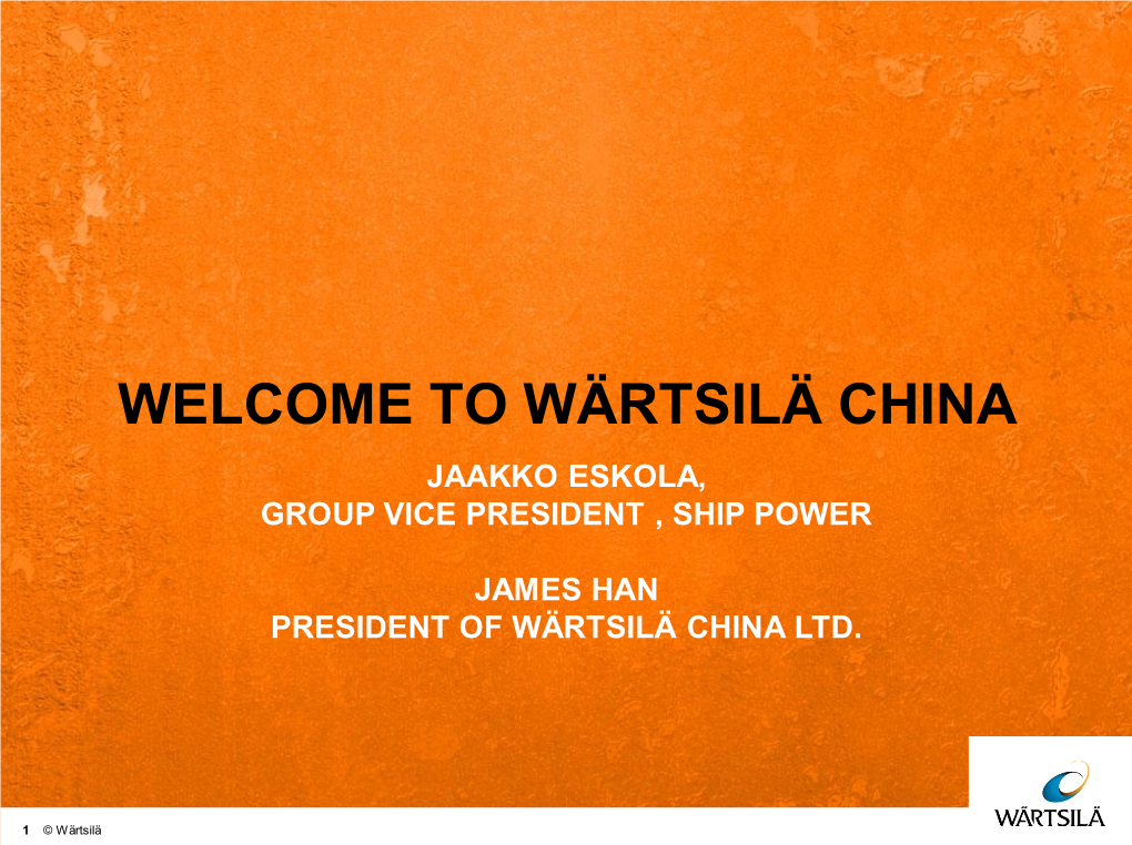 Welcome to Wärtsilä China Jaakko Eskola, Group Vice President , Ship Power
