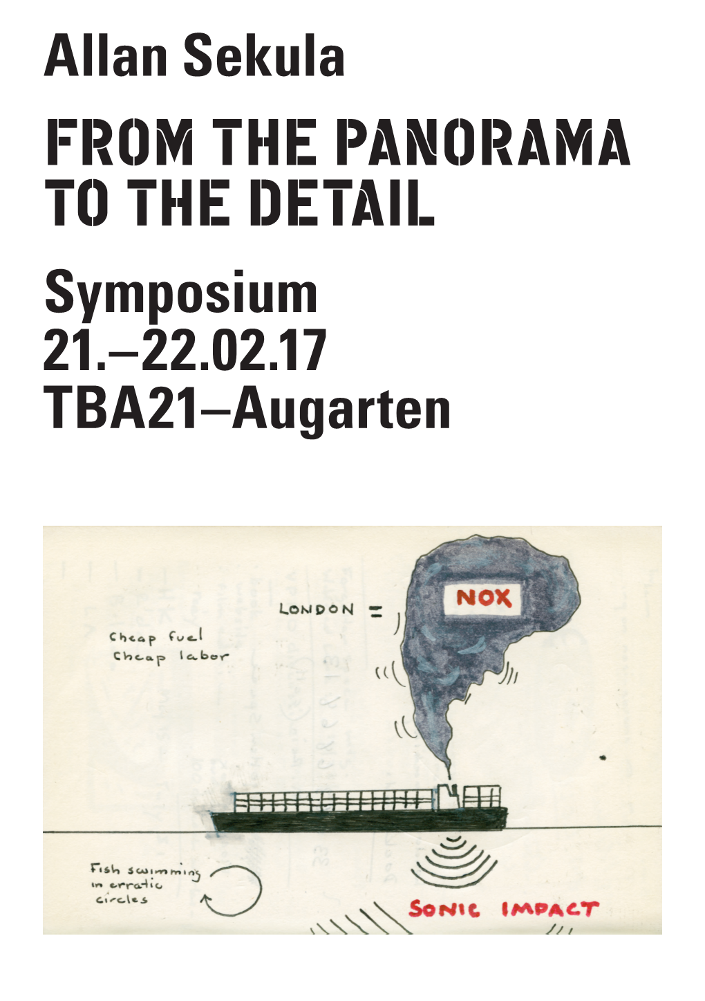 FROM the PANORAMA to the DETAIL Symposium 21.–22.02.17 TBA21–Augarten Allan Sekula: from the Panorama to the Detail