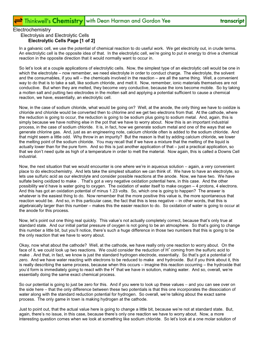 Electrochemistry Electrolysis and Electrolytic Cells Electrolytic Cells Page [1 of 2] in a Galvanic Cell, We Use the Potential of Chemical Reaction to Do Useful Work