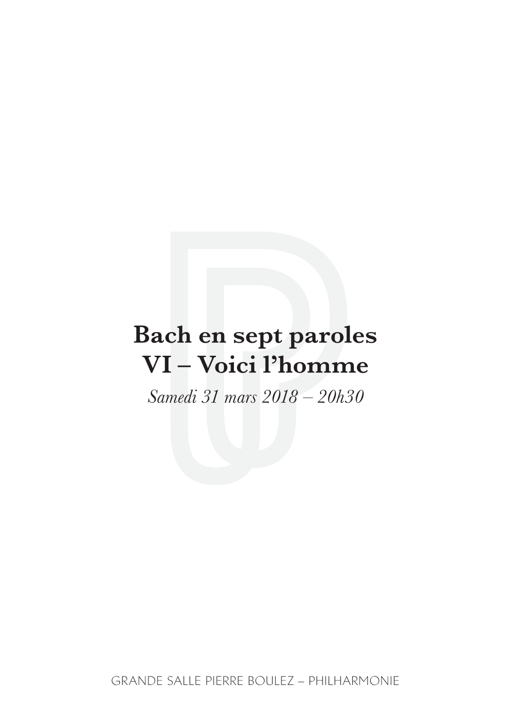 Bach En Sept Paroles VI – Voici L’Homme Samedi 31 Mars 2018 – 20H30