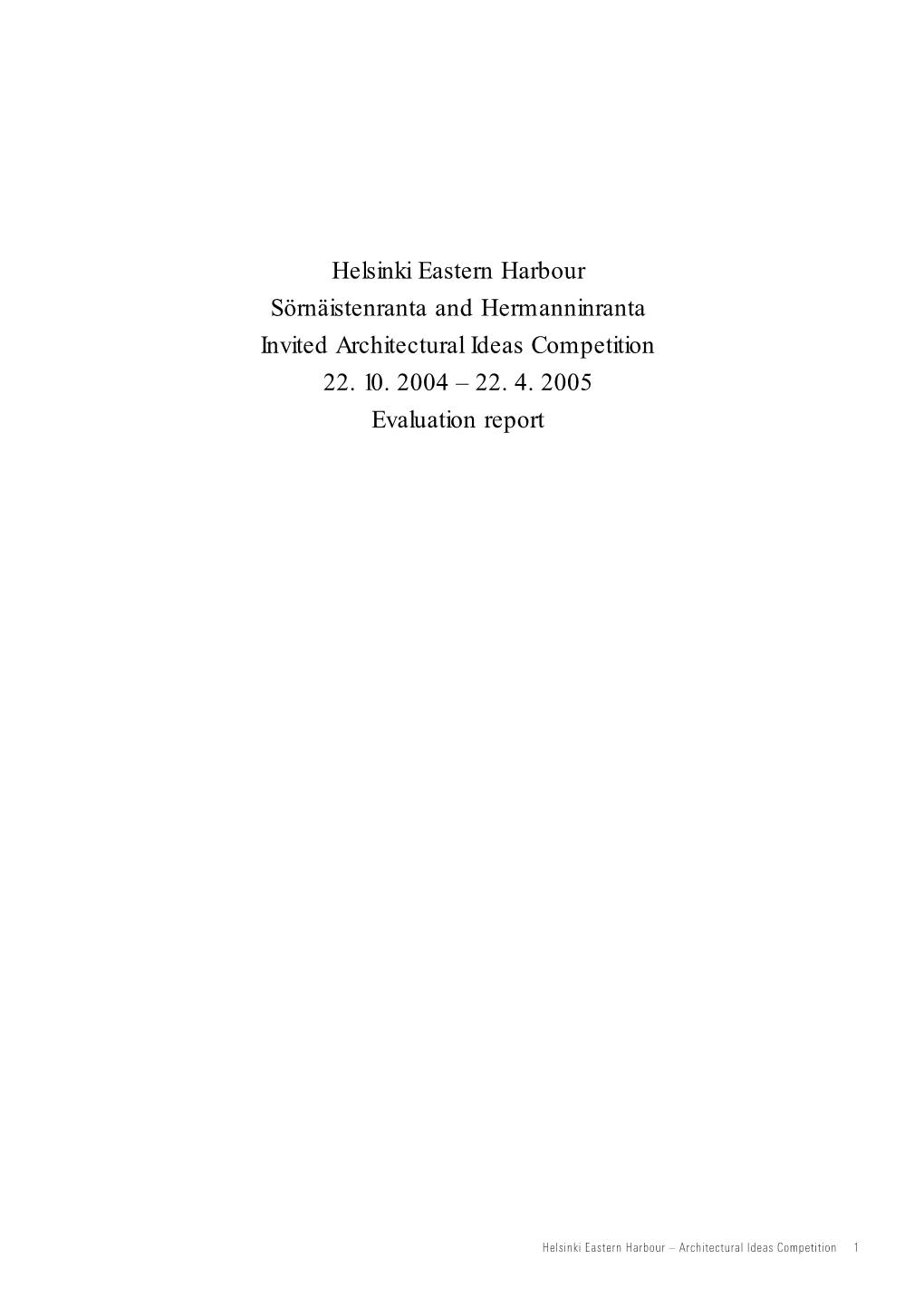 Helsinki Eastern Harbour Sörnäistenranta and Hermanninranta Invited Architectural Ideas Competition 22. 10. 2004 – 22. 4. 2005 Evaluation Report