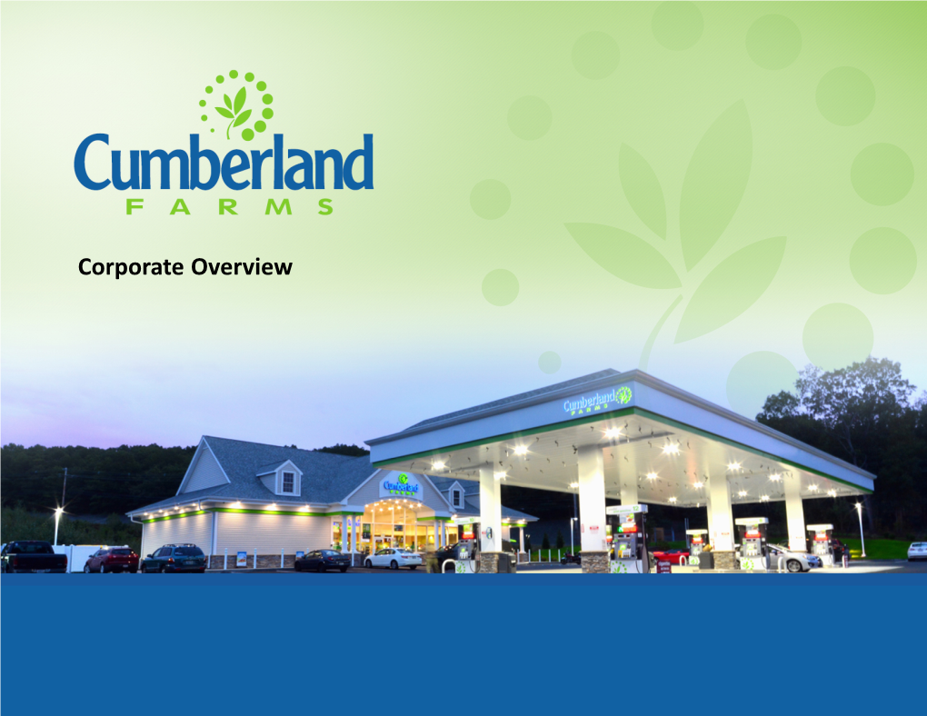 Corporate Overview Introduction to Cumberland Farms Cumberland Farms Snapshot
