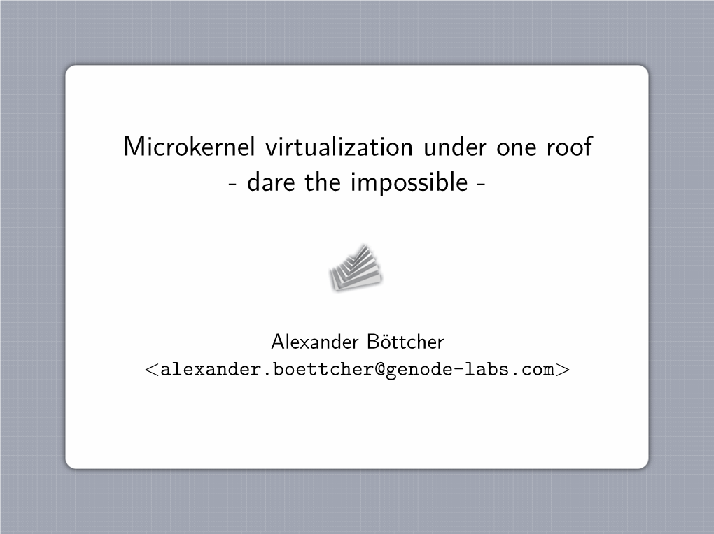 Microkernel Virtualization Under One Roof - Dare the Impossible