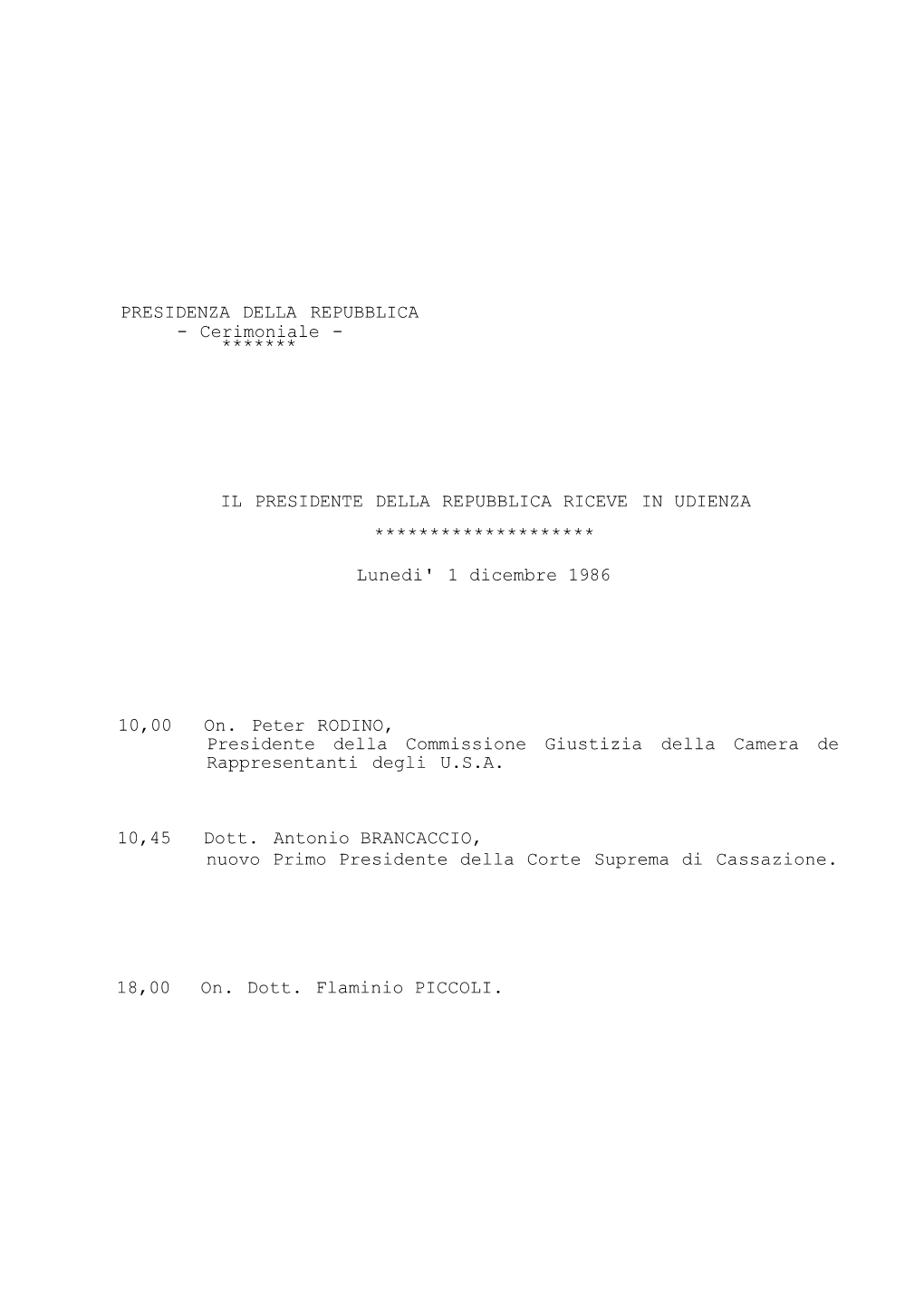 PRESIDENZA DELLA REPUBBLICA IL PRESIDENTE DELLA REPUBBLICA RICEVE in UDIENZA ******************** Lunedi' 1 Dicembre 1986 10,00