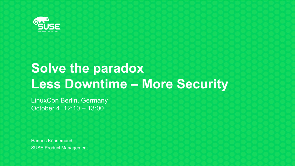 Solve the Paradox Less Downtime – More Security Linuxcon Berlin, Germany October 4, 12:10 – 13:00
