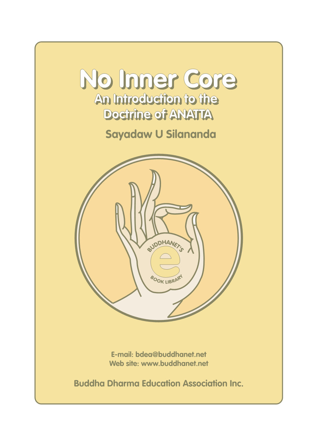 No Inner Core: an Introduction to the Doctrine of Anatta / Sayadaw U Silananda; Edited by Anthony Billings & Maung Tin-Wa ISBN 983-9439-09-X 1