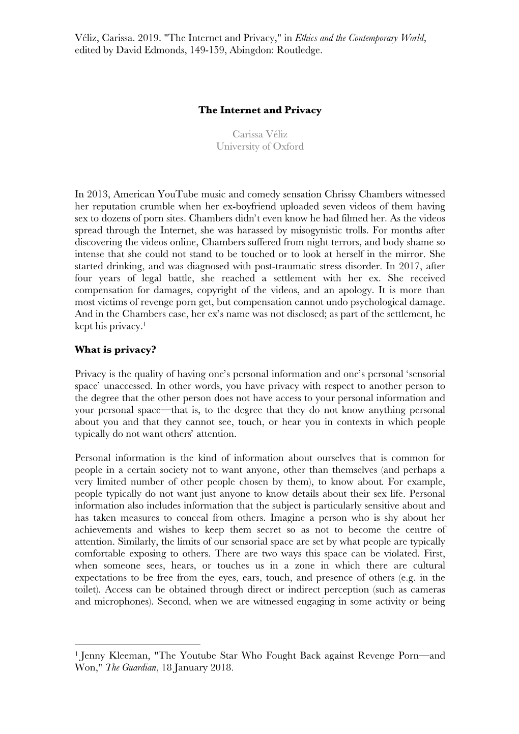 Véliz, Carissa. 2019. "The Internet and Privacy," in Ethics and the Contemporary World, Edited by David Edmonds, 149-159, Abingdon: Routledge